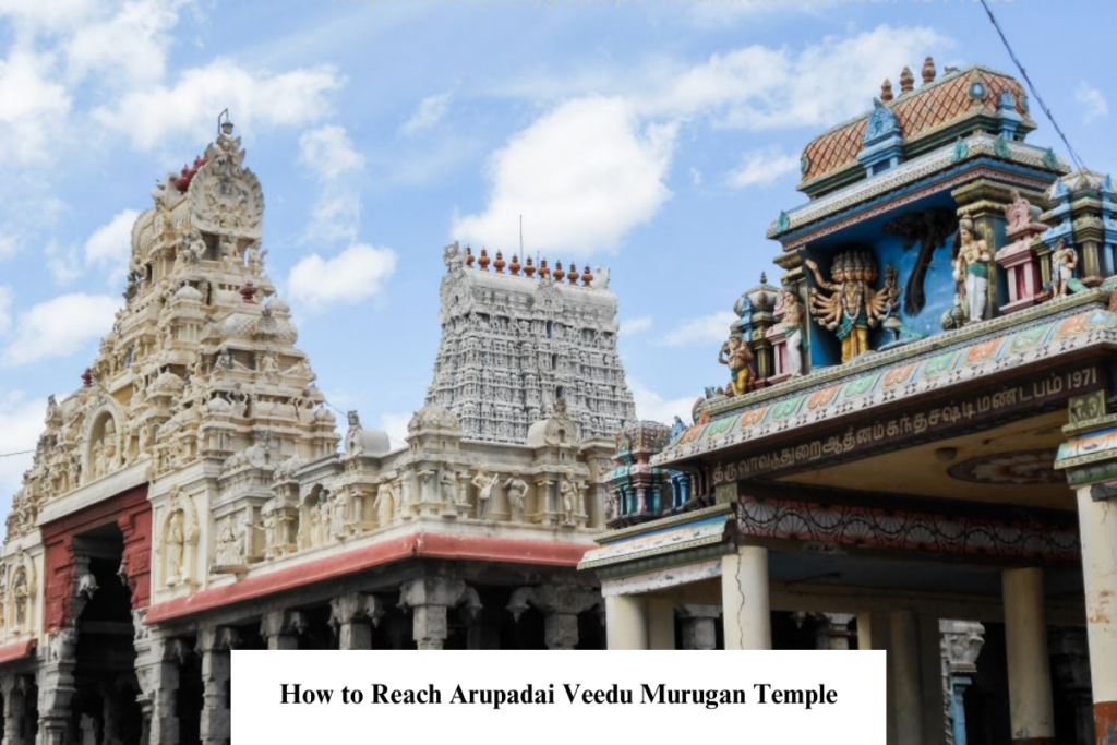 How to Reach Arupadai Veedu Murugan Temple